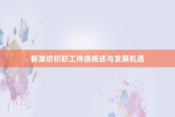 新澳纺织职工待遇概述与发展机遇